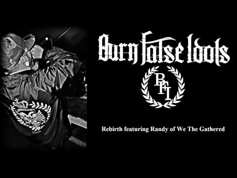 Burn False Idols - Rebirth featuring Randy of We The Gathered