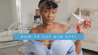 How To Cut Him Off / Cord Cutting + Breaking Emotional Ties💀