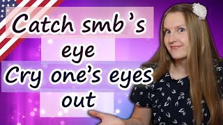 Catch eye, cry eyes out - popular English idioms