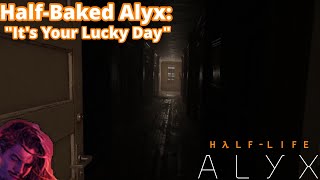 Half-Baked Alyx: "It's Your Lucky Day" | Half-Life Alyx VR Gameplay