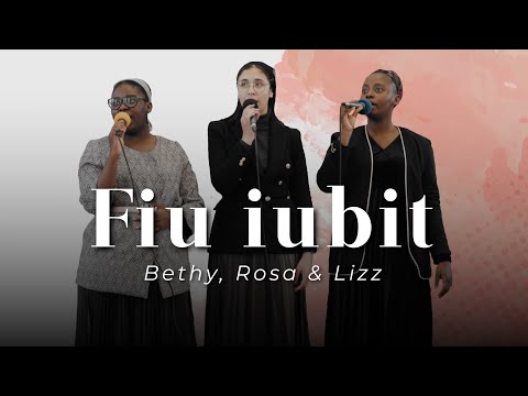 Bethy, Rosa & Lizz - Fiu iubit