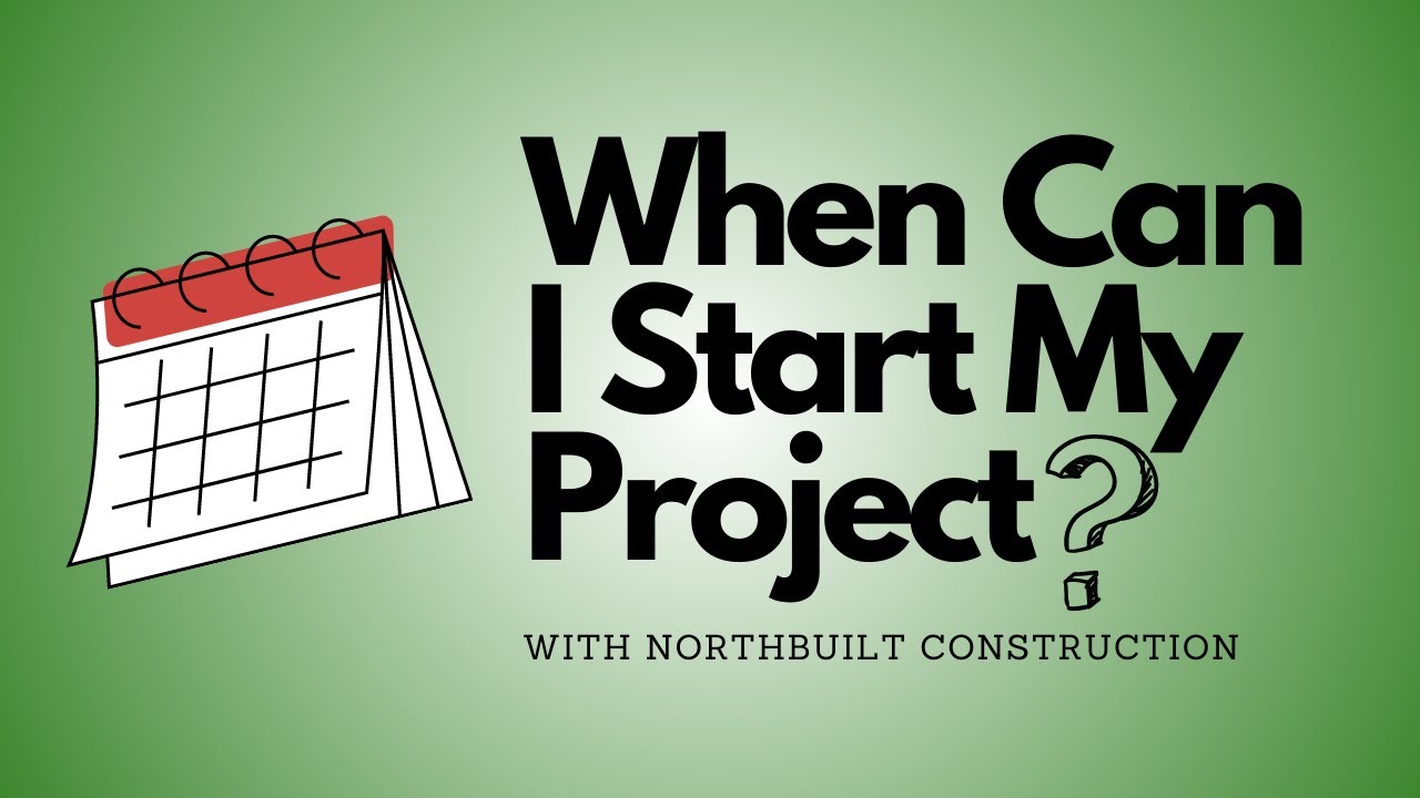 FAQ: When Can I Start My Project With Northbuilt Construction?