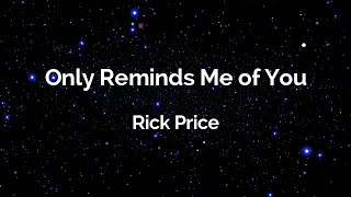 Only Reminds Me of You ( Rick Price) with lyrics