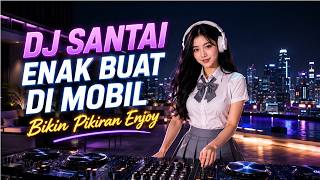Download lagu DJ SANTAI | COCOK ENAK DI MOBIL | BIKIN SYAHDU NYAMAN MELAYANG mp3