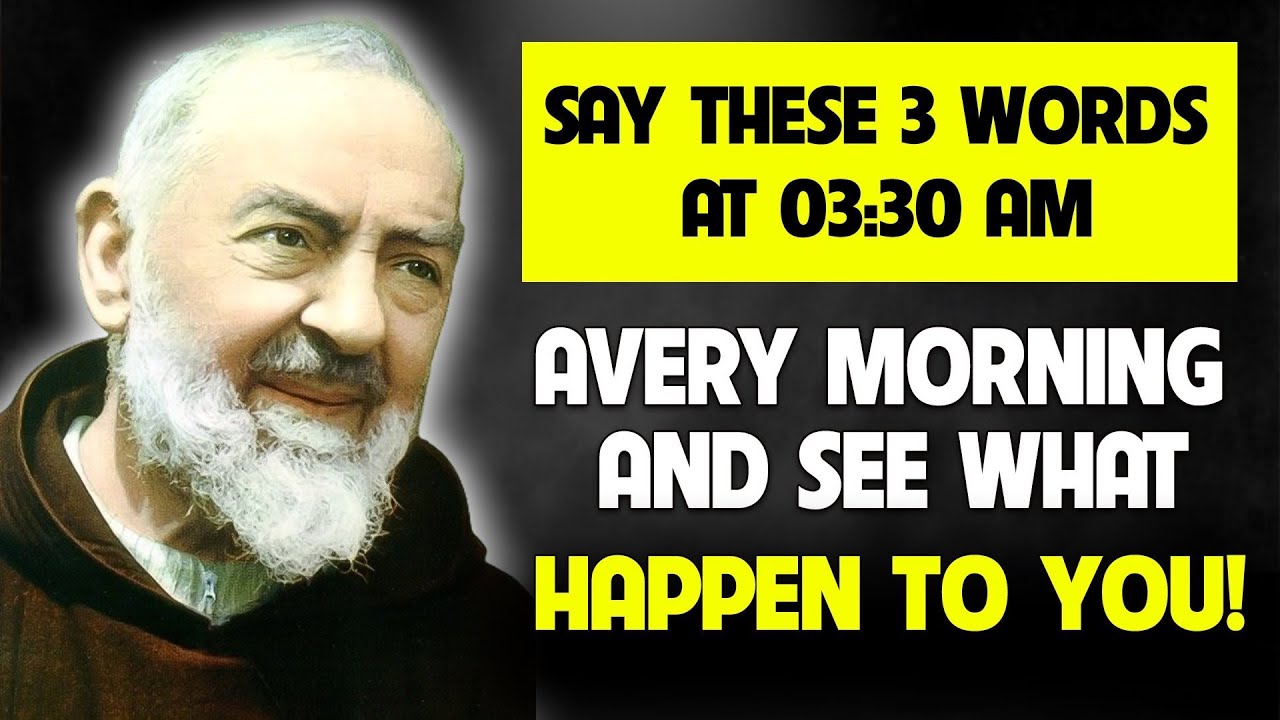 PADRE PIO: Say These 3 Words At 3:30 AM Every Morning And See What Happen To You!!!