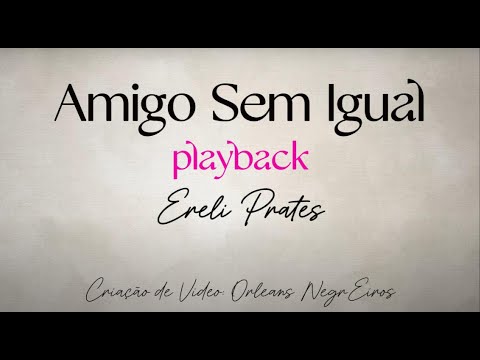 AMIGO SEM IGUAL - PLAYBACK - ERELI PRATES (LETRA)