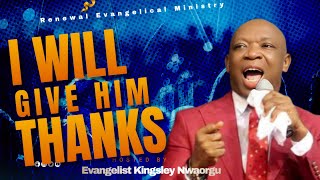 Download lagu I Will Give Him Thanks - Evangelist Kingsley Nwaorgu  mp3