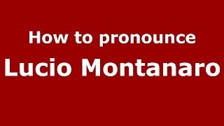 How to pronounce Lucio Montanaro