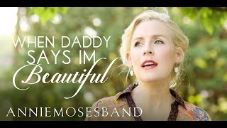 Annie Moses Band - When Daddy Says I'm Beautiful - Father's Day 2017