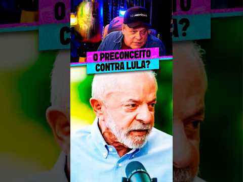 O PRECONCEITO CONTRA LULA É REAL?