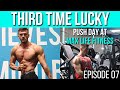THIRD TIME LUCKY | EPISODE 07 - PUSH DAY AT MAX LIFE FTINESS