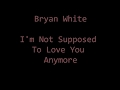 Bryan White - I'm Not Supposed to Love You Anymore