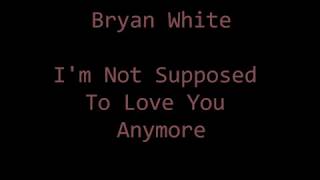 Bryan White - I&#39;m Not Supposed to Love You Anymore