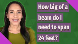 How big of a beam do I need to span 24 feet?