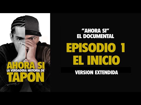 EPISODIO 1 DOCUMENTAL “ Ahora sí” LA VERDADERA HISTORIA DE TAPON  VERSION EXTENDIDA