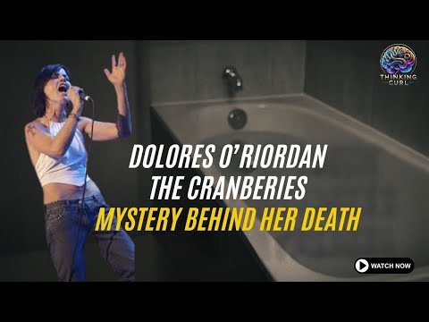 THE CRANBERRIES' DOLORES O'RIORDAN- THE MYSTERY BEHIND HER DEATH