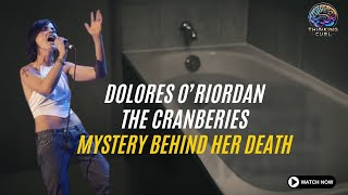 THE CRANBERRIES' DOLORES O'RIORDAN- THE MYSTERY BEHIND HER DEATH