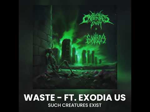 Such Creatures Exist - Waste - ft. Exodia US