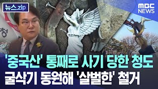 '중국산' 통째로 사기 당한 청도.. 굴삭기 동원해 '살벌한' 철거 [뉴스.zip/MBC뉴스]