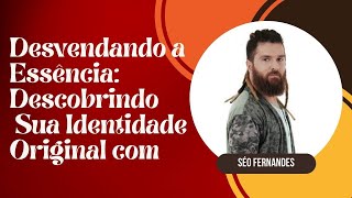 Desvendando a Essência: Descobrindo Sua Identidade Original com Séo Fernandes