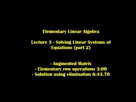Elementary Linear Algebra  Lecture 3 - Solving Linear Systems of  Equations (part 2)