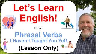 Let's Learn English! Topic: Phrasal Verbs I Haven't Taught You Yet! 💑🧳🍕 (Lesson Only)