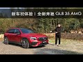 新车初体验 全新奔驰 amg glb 35