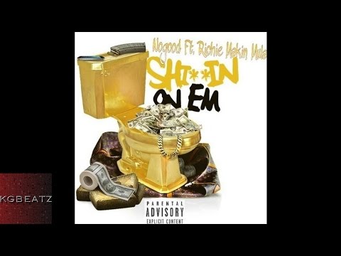 NoGood ft. Richie Makin Mula - Shittin On Em [New 2015]