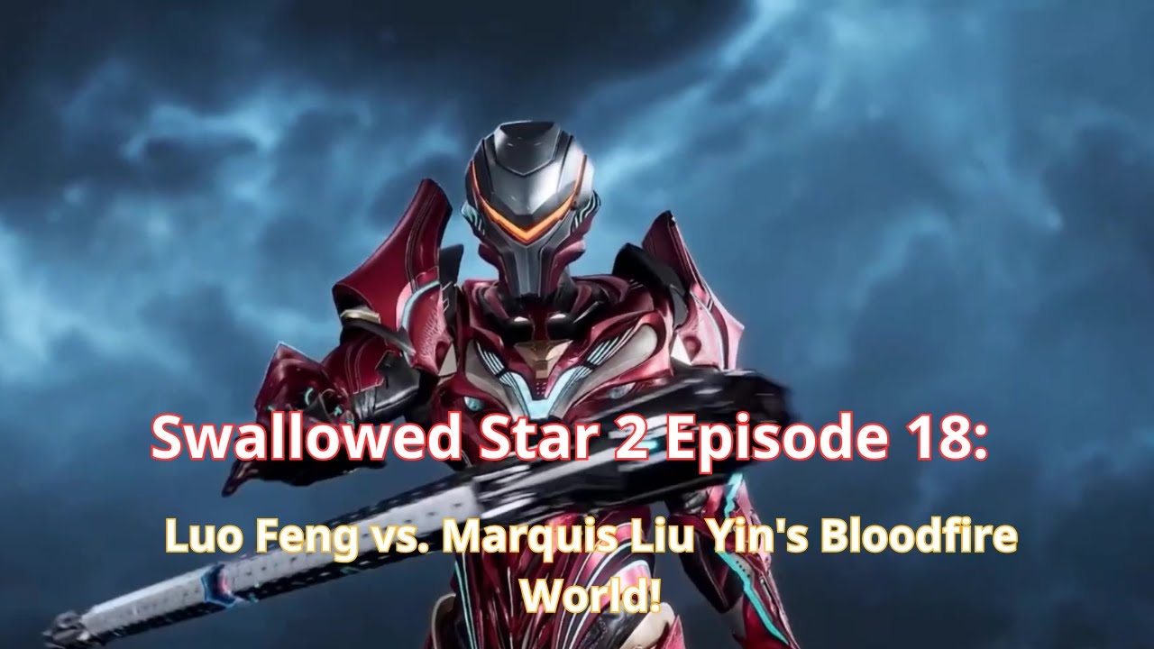 Swallowed Star 2 Episode 18:  Luo Feng vs. Marquis Liu Yin's Bloodfire World!