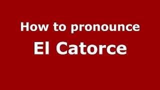How to pronounce El Catorce