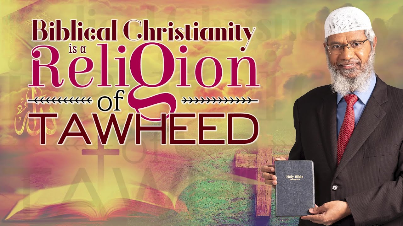 Biblical Christianity is a Religion of Tawheed - Dr Zakir Naik