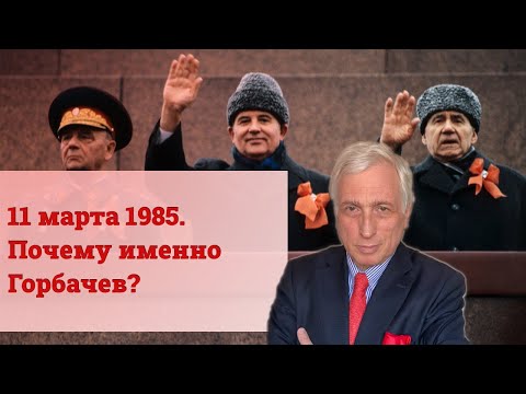 11 марта 1985. Почему именно Горбачев?