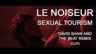LE NOISEUR - Sexual Tourism (David Shaw and The Beat remix) CLIP OFFICIEL