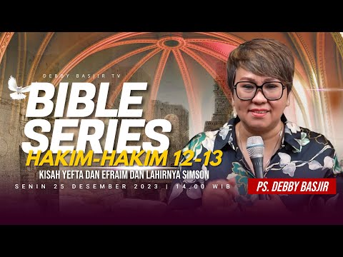 "HAKIM-HAKIM 12-13 - KISAH YEFTA DAN EFRAIM DAN LAHIRNYA SIMSON" | BIBLE SERIES - PS. DEBBY BASJIR