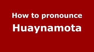 How to pronounce Huaynamota