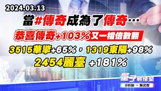 【量子戰情室】#陳武傑0313 當#傳奇成為了傳奇…恭喜傳奇+103%又一檔倍數翻#3515華擎+65%，1319東陽 +98%，2454麗臺 +181% (圖)
