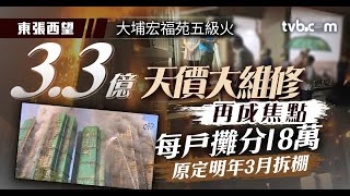 東張西望｜大埔宏福苑五級火｜3.3億天價大維修再成焦點