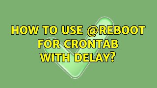 How to use @reboot for crontab with delay?