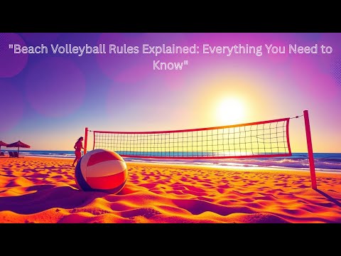 "Beach Volleyball Rules Explained: Everything You Need to Know"