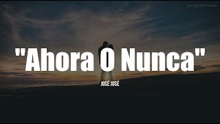 AHORA O NUNCA - José José (LETRA)