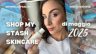 SHOP MY STASH MAGGIO 2025 SKINCARE EDITION || #antonellapaglino #maggio2025 #skincare