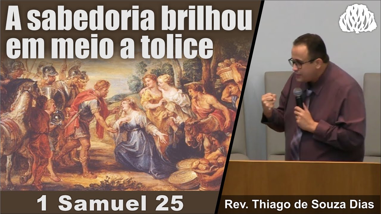 1 Samuel 25 1 - A sabedoria brilhou em meio a tolice - Rev. Thiago de Souza Dias.
