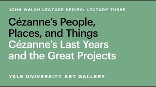 Cézanne’s Last Years and Great Projects