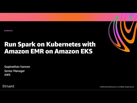 AWS re:Invent 2020: Run Spark on Kubernetes with Amazon EMR on Amazon EKS