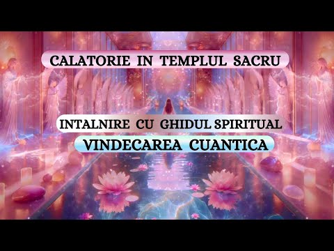 SESIUNE DE VINDECARE CUANTICA - CALATORIE IN TEMPLUL SACRU - INTALNIRE CU GHIDUL SPIRITUAL