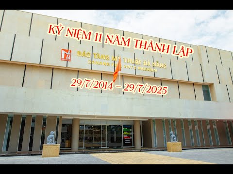 KỶ NIỆM 11 NĂM THÀNH LẬP BẢO TÀNG MỸ THUẬT ĐÀ NẴNG (29/7/2014 – 29/7/2025)