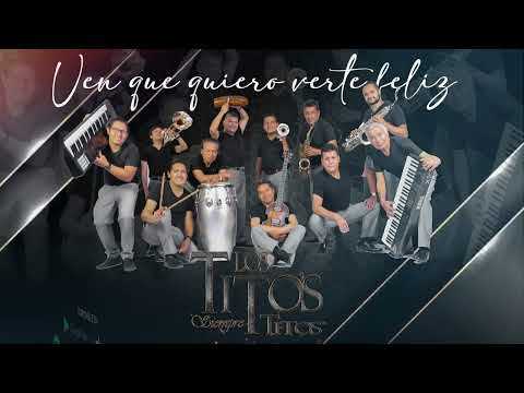 VEN QUE QUIERO VERTE FELIZ - Los Titos Siempre Titos