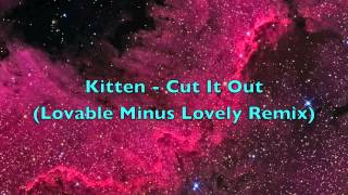 Kitten - Cut It Out (Lovable Minus Lovely Remix)