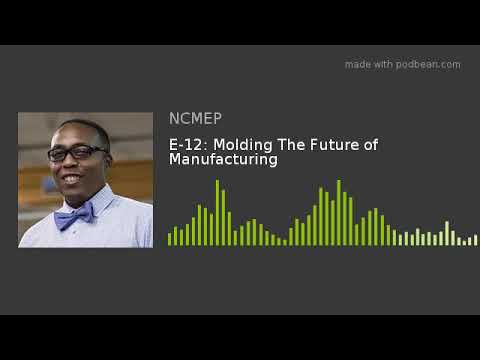 E-12: Molding The Future of Manufacturing