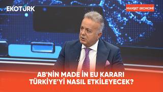AB'nin Made In EU Kararı ve Türkiye Yaklaşımı | Manşet Ekonomi